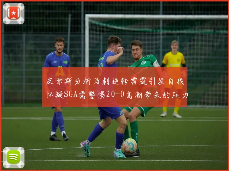 皮尔斯分析马刺逆转雷霆引发自我怀疑SGA需警惕20-0高潮带来的压力