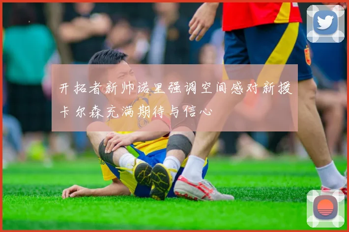 开拓者新帅诺里强调空间感对新援卡尔森充满期待与信心
