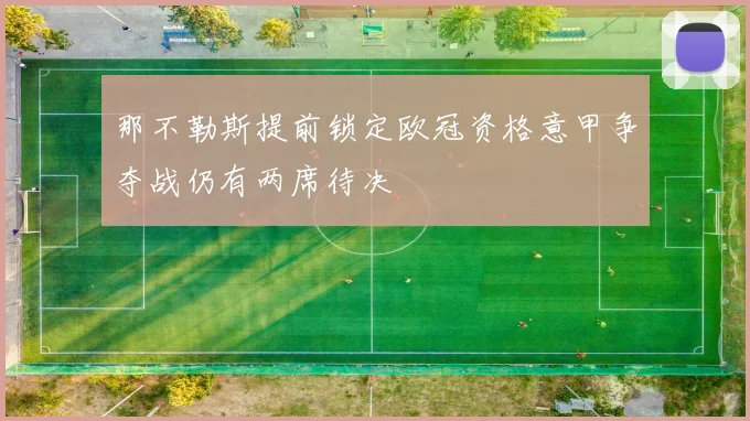 那不勒斯提前锁定欧冠资格意甲争夺战仍有两席待决